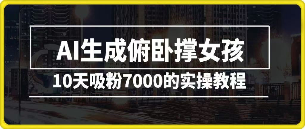 AI生成俯卧撑女孩，10天吸粉7000的实操教程，涨粉轻轻松松创业之家-网创项目资源站-副业项目-创业项目-搞钱项目创业之家