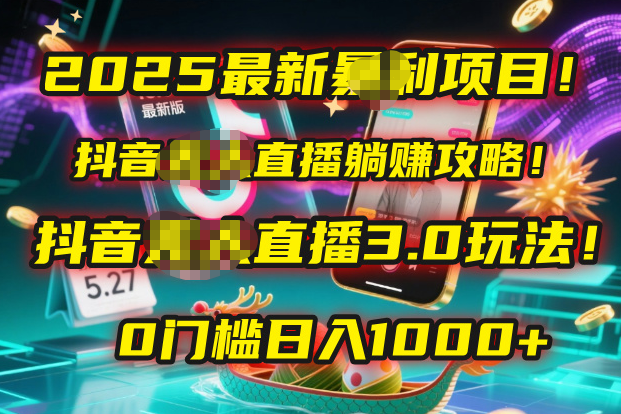 2025最新暴利项目！抖音无人直播躺赚攻略！抖音无人直播3.0玩法！0门槛…创业之家-网创项目资源站-副业项目-创业项目-搞钱项目创业之家