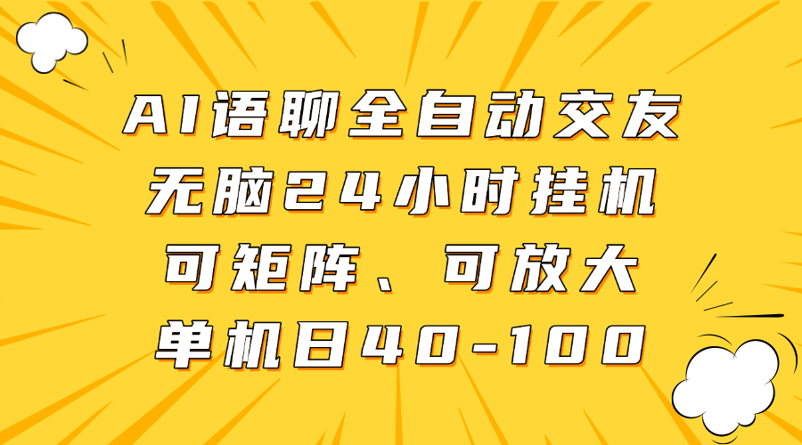 AI语聊全自动交友，无脑24小时挂机可矩阵、单机日40-100，可放大创业之家-网创项目资源站-副业项目-创业项目-搞钱项目创业之家
