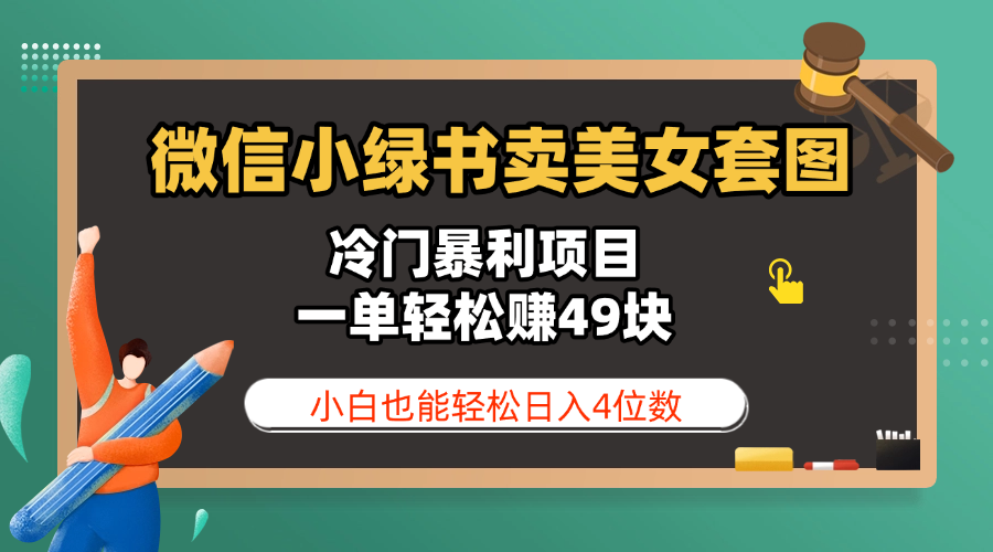 微信小绿书卖美女套图，冷门暴利项目，一单轻松赚49块，小白也能轻松日入4位数创业之家-网创项目资源站-副业项目-创业项目-搞钱项目创业之家