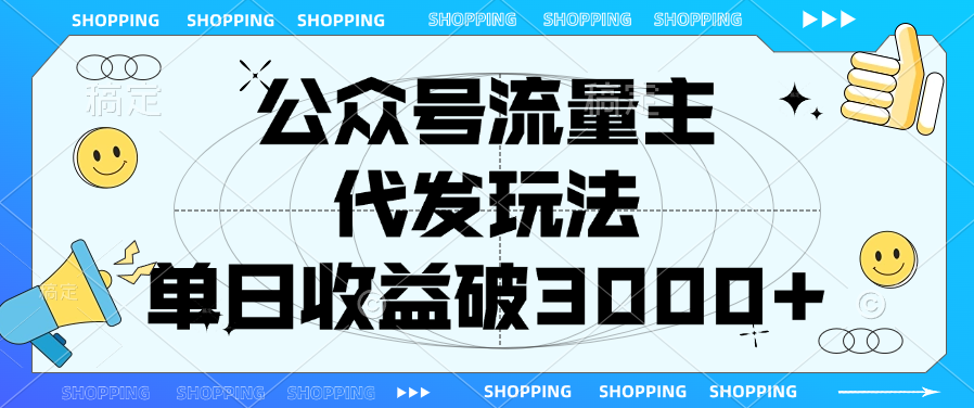 公众号流量主，代发玩法，单日收益破3000+创业之家-网创项目资源站-副业项目-创业项目-搞钱项目创业之家