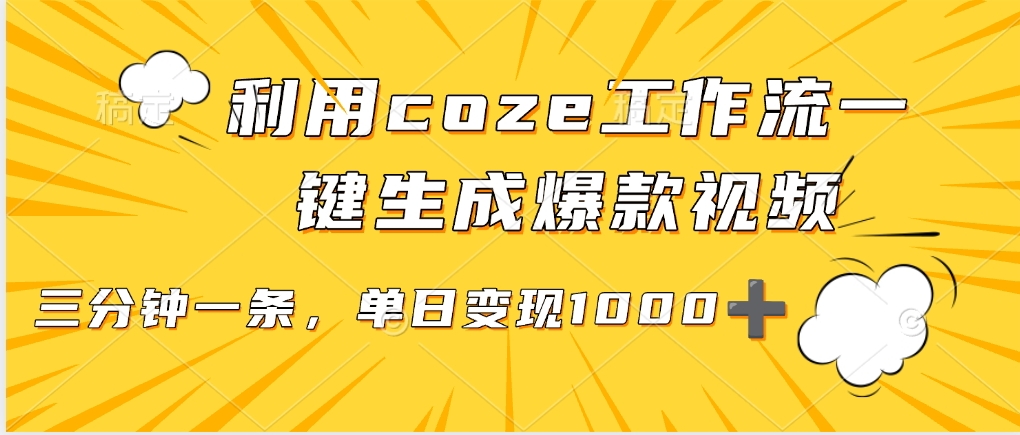 利用coze工作流一键生成爆款视频，单日变现1000➕创业之家-网创项目资源站-副业项目-创业项目-搞钱项目创业之家
