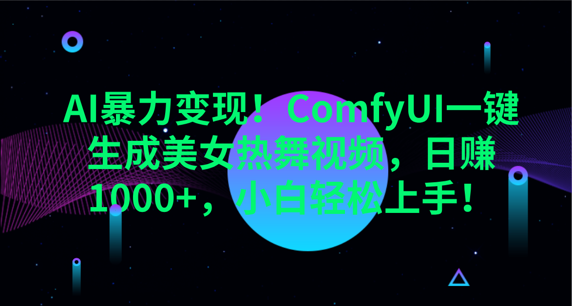 AI暴力变现！ComfyUI一键生成美女热舞视频，日赚1000+，小白轻松上手！。创业之家-网创项目资源站-副业项目-创业项目-搞钱项目创业之家