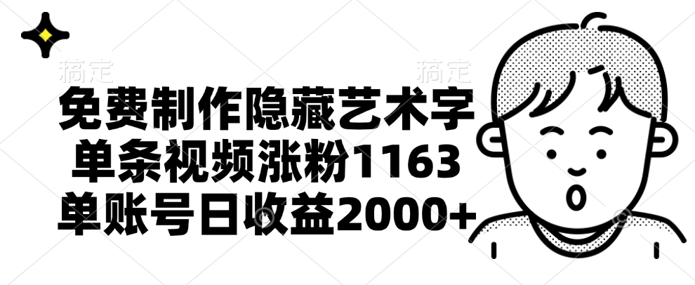 免费制作隐藏艺术字，单条视频涨粉1163，单账号日收益2000+创业之家-网创项目资源站-副业项目-创业项目-搞钱项目创业之家