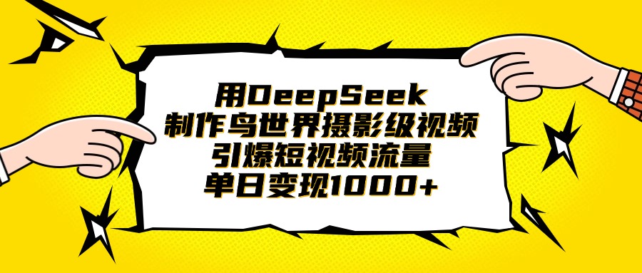 用DeepSeek制作鸟世界摄影级视频，引爆短视频流量，单日变现1000+创业之家-网创项目资源站-副业项目-创业项目-搞钱项目创业之家