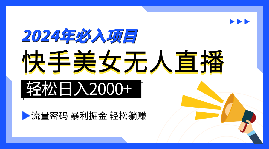 2024快手最火爆赛道，美女无人直播，暴利掘金，简单无脑，轻松日入2000+创业之家-网创项目资源站-副业项目-创业项目-搞钱项目创业之家