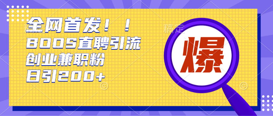 全网首发!BOOS直聘引流创业兼职粉，单号日引200+创业之家-网创项目资源站-副业项目-创业项目-搞钱项目创业之家