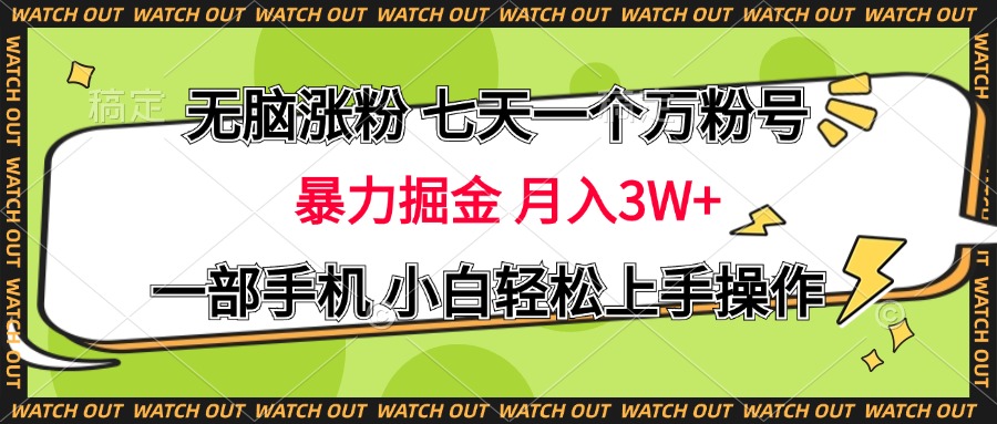 无脑涨粉 七天一个万粉号 暴力掘金 月入三万+，一部手机小白轻松上手操作创业之家-网创项目资源站-副业项目-创业项目-搞钱项目创业之家
