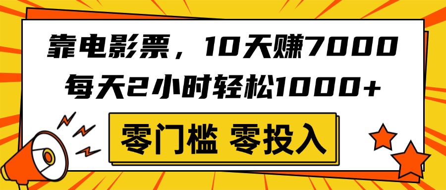 靠电影票，10天赚7000，每天2小时轻松1000+，零门槛、零投入！创业之家-网创项目资源站-副业项目-创业项目-搞钱项目创业之家