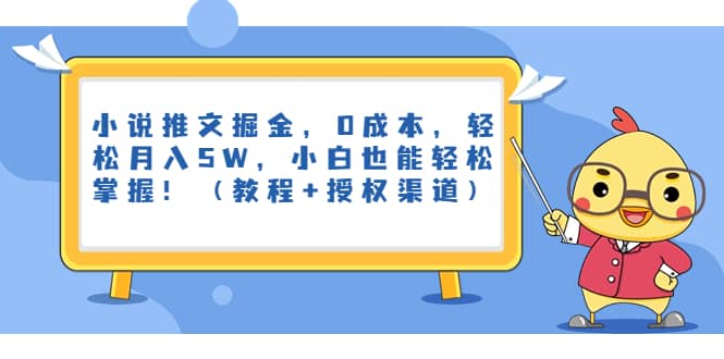 小说推文掘金，0成本，轻松月入5W，小白也能轻松掌握！（教程+授权渠道）创业之家-网创项目资源站-副业项目-创业项目-搞钱项目创业之家