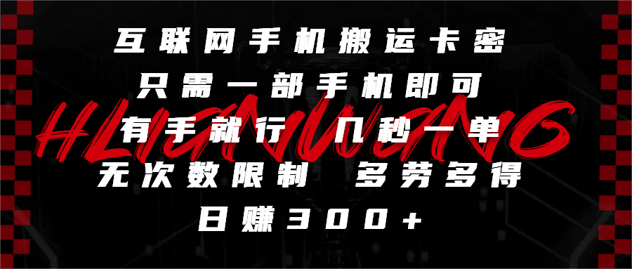 互联网手机搬运卡密，只需一部手机即可，有手就行，几秒一单，无次数限制，多劳多得，日赚300+创业之家-网创项目资源站-副业项目-创业项目-搞钱项目创业之家