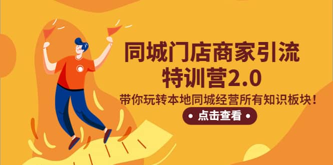 同城门店商家引流特训营2.0，带你玩转本地同城经营所有知识板块创业之家-网创项目资源站-副业项目-创业项目-搞钱项目创业之家