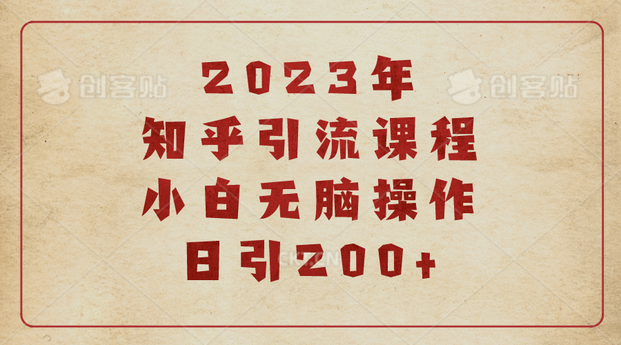 2023知乎引流课程，小白无脑操作日引200+创业之家-网创项目资源站-副业项目-创业项目-搞钱项目创业之家