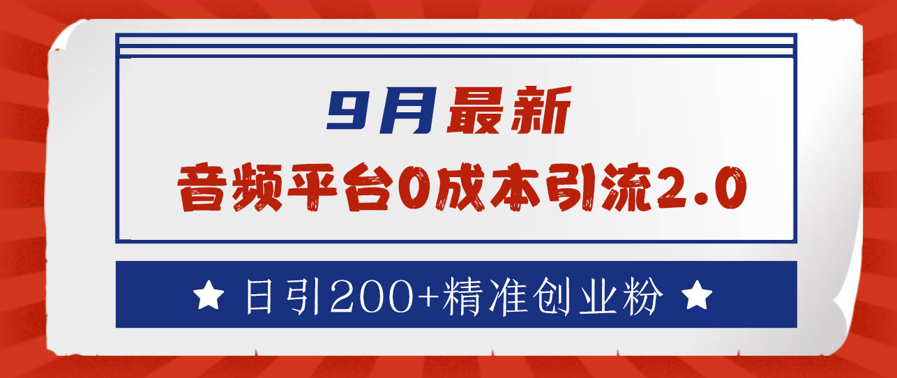 9月最新：音频平台0成本引流，日引流300+精准创业粉创业之家-网创项目资源站-副业项目-创业项目-搞钱项目创业之家