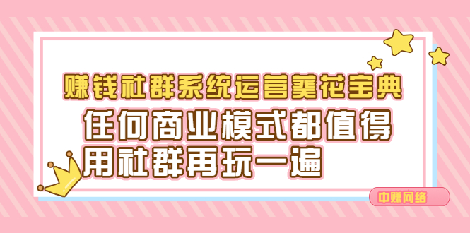 赚钱社群系统运营葵花宝典，任何商业模式都值得用社群再玩一遍创业之家-网创项目资源站-副业项目-创业项目-搞钱项目创业之家
