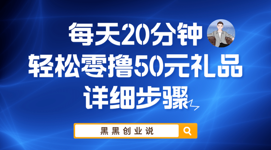 每天20分钟，轻松零撸50元礼品实战教程创业之家-网创项目资源站-副业项目-创业项目-搞钱项目创业之家