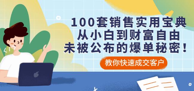 100套销售实用宝典：从小白到财富自由，未被公布的爆单秘密！创业之家-网创项目资源站-副业项目-创业项目-搞钱项目创业之家