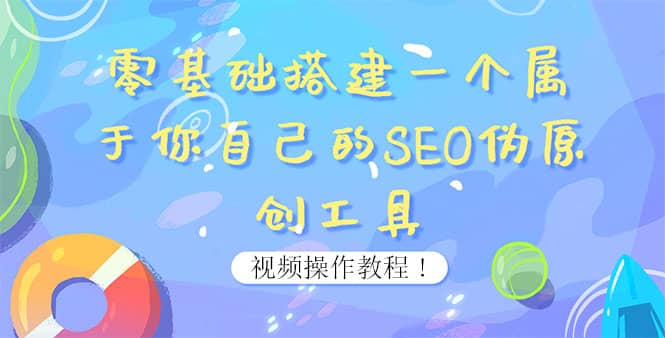 0基础搭建一个属于你自己的SEO伪原创工具：适合自媒体人或站长(附源码源码)创业之家-网创项目资源站-副业项目-创业项目-搞钱项目创业之家