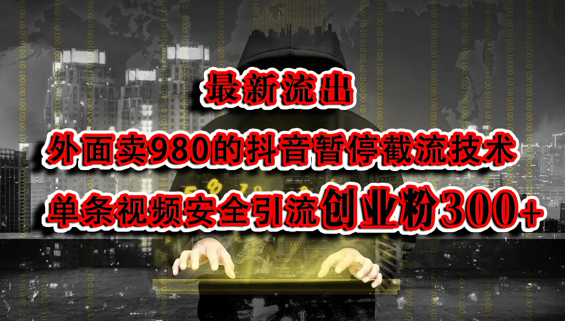 最新流出：外面卖980的抖音暂停截流技术单条视频安全引流创业粉300+创业之家-网创项目资源站-副业项目-创业项目-搞钱项目创业之家