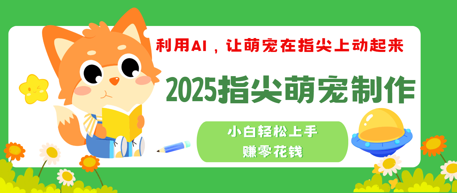2025指尖萌宠，小白轻松上手，3分钟一个是视频创业之家-网创项目资源站-副业项目-创业项目-搞钱项目创业之家