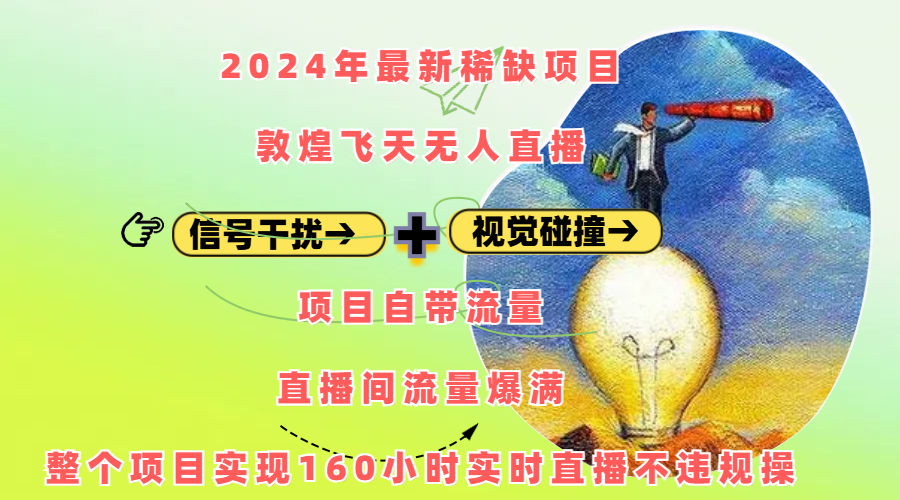 2024年最新稀缺项目敦煌飞天无人直播，内搭信号干扰+视觉碰撞防飞技术 ，项目自带流量，流量爆满，正个项目实现160小时实时直播不违规操创业之家-网创项目资源站-副业项目-创业项目-搞钱项目创业之家