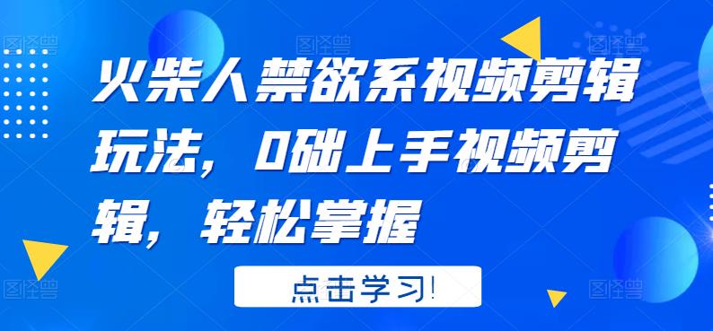 火柴人系视频剪辑玩法，0础上手视频剪辑，轻松掌握创业之家-网创项目资源站-副业项目-创业项目-搞钱项目创业之家