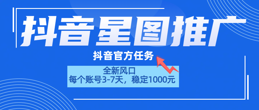抖音星图推广，官方任务，一个账号1000元！！！创业之家-网创项目资源站-副业项目-创业项目-搞钱项目创业之家