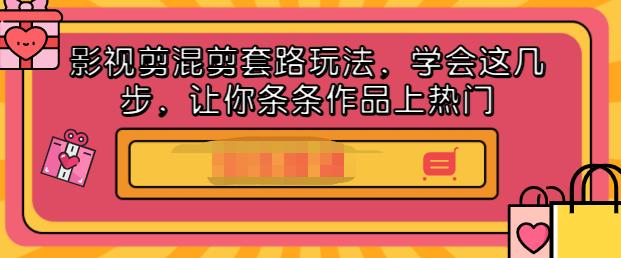 影视剪混剪套路玩法，学会这几步，让你条条作品上热门【视频课程】创业之家-网创项目资源站-副业项目-创业项目-搞钱项目创业之家