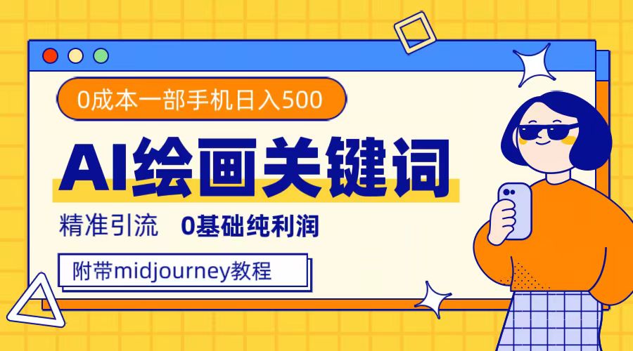 利用全套ai绘画关键词，精准引流，0成本纯利润，一部手机日入500+创业之家-网创项目资源站-副业项目-创业项目-搞钱项目创业之家
