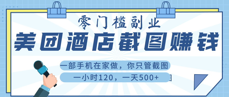 美 团 酒店截 图 ， 一部手机在家做， 你只管 截 图 ， 一小 时 120 ， 一天 500+创业之家-网创项目资源站-副业项目-创业项目-搞钱项目创业之家
