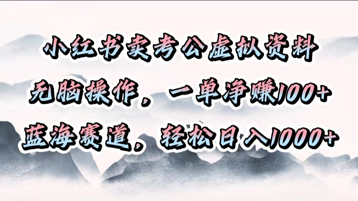 小红书卖考公虚拟资料，无脑操作，一单净赚100+，蓝海赛道，轻松日入1000+创业之家-网创项目资源站-副业项目-创业项目-搞钱项目创业之家