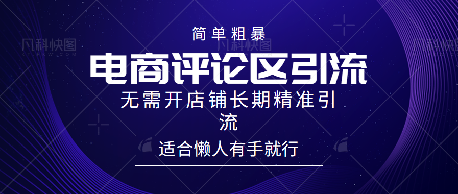 简单粗暴引流-电商平台评论引流大法，精准引流适合懒人有手就行，无需开店铺长期创业之家-网创项目资源站-副业项目-创业项目-搞钱项目创业之家