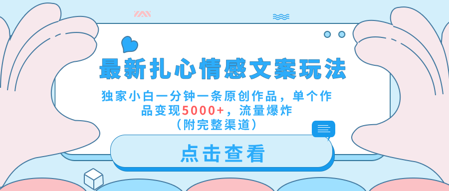 最新扎心情感文案玩法，独家小白一分钟一条原创作品，单个作品变现5000+，流量爆炸（附完整渠道）创业之家-网创项目资源站-副业项目-创业项目-搞钱项目创业之家