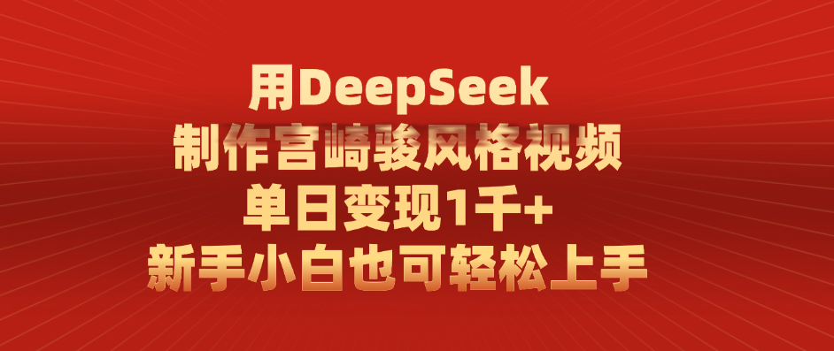 用DeepSeek制作宫崎骏风格视频， 单日变现1千+，新手小白也可轻松上手创业之家-网创项目资源站-副业项目-创业项目-搞钱项目创业之家