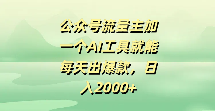 公众号流量主加一个AI工具就能每天出爆款，日入2000+创业之家-网创项目资源站-副业项目-创业项目-搞钱项目创业之家