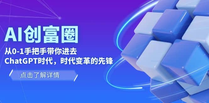 AI·创富圈，从0-1手把手带你进去ChatGPT时代，时代变革的先锋创业之家-网创项目资源站-副业项目-创业项目-搞钱项目创业之家