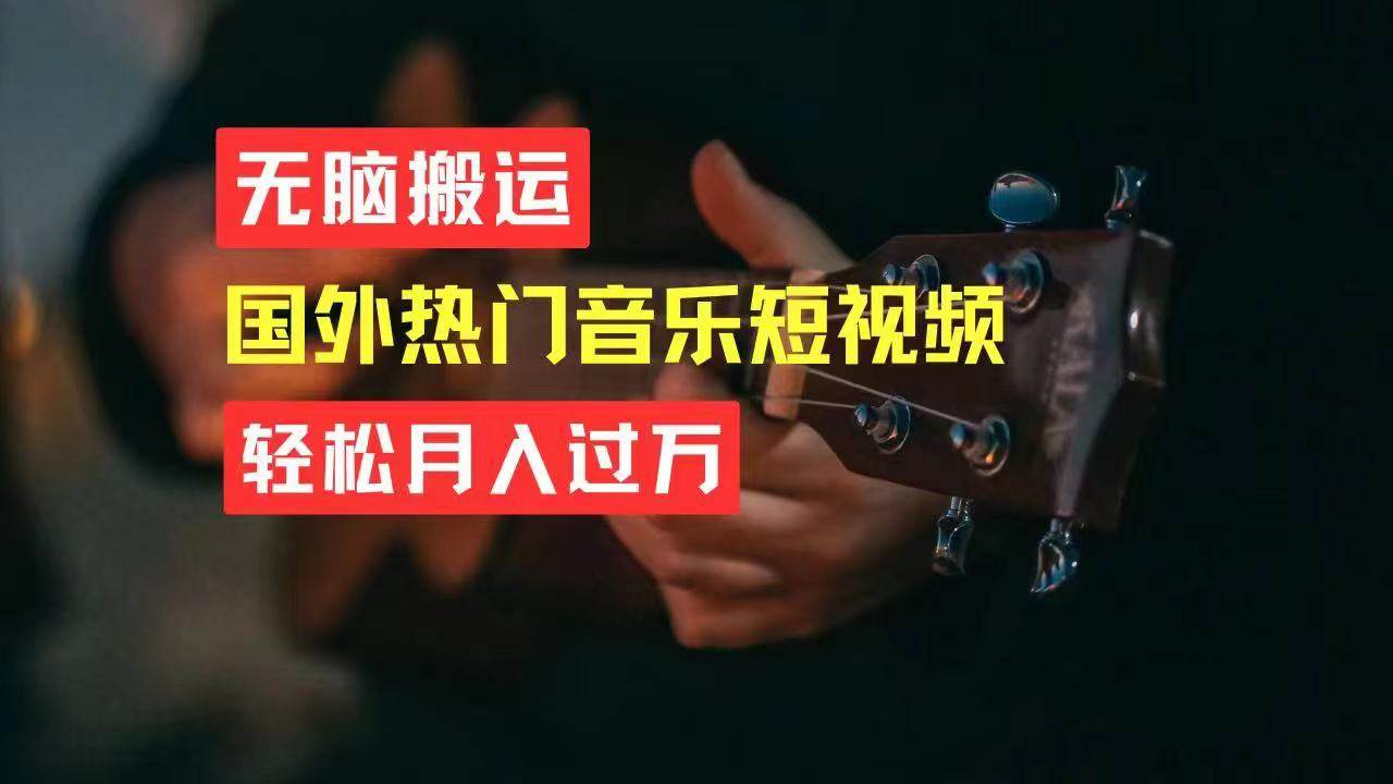 无脑搬运国外热门音乐短视频，轻松月入过万创业之家-网创项目资源站-副业项目-创业项目-搞钱项目创业之家