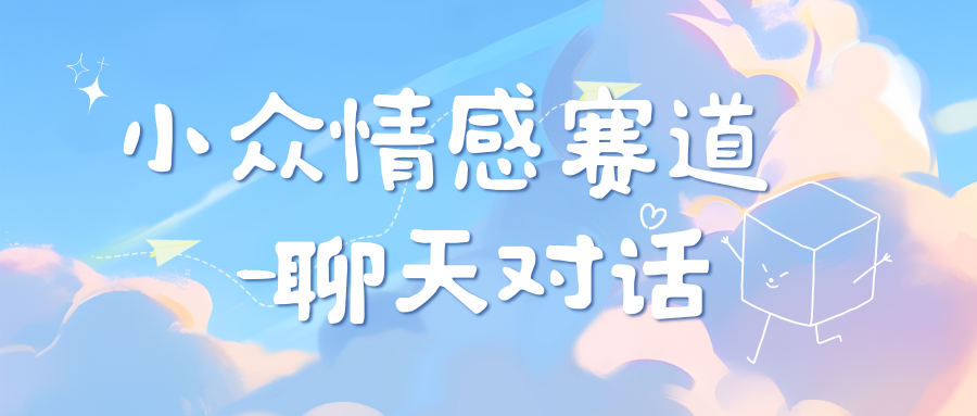 小众情感赛道靠聊天对话，日入800+创业之家-网创项目资源站-副业项目-创业项目-搞钱项目创业之家