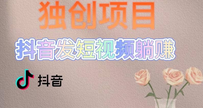 独创躺赚模式，短视频变现，每天发3条视频，被动收入，新号60+后期无上限创业之家-网创项目资源站-副业项目-创业项目-搞钱项目创业之家