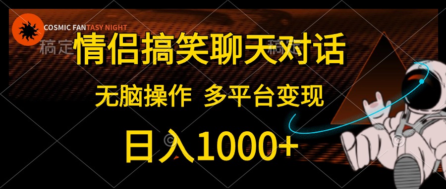 情侣搞笑聊天对话，无脑操作，多平台变现，日入1000+创业之家-网创项目资源站-副业项目-创业项目-搞钱项目创业之家