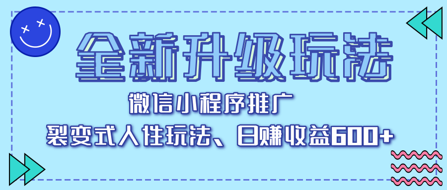 全新升级玩法，微信小程序推广，裂变式人性玩法，日赚收益600+创业之家-网创项目资源站-副业项目-创业项目-搞钱项目创业之家