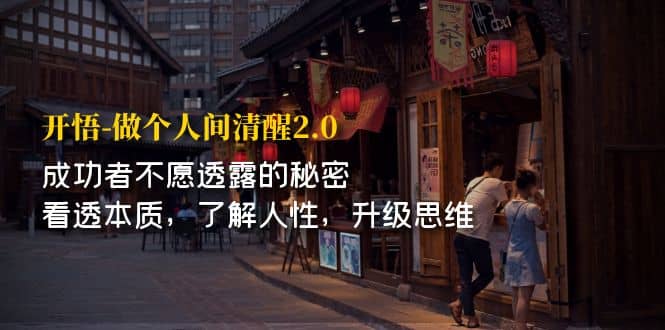 开·悟-做个人间·清醒2.0 成功者不透露的秘密 看透本质 了解人性 升级思维创业之家-网创项目资源站-副业项目-创业项目-搞钱项目创业之家