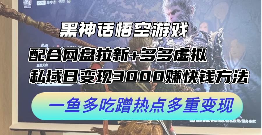 黑神话悟空游戏配合网盘拉新+多多虚拟+私域日变现3000+赚快钱方法。…创业之家-网创项目资源站-副业项目-创业项目-搞钱项目创业之家