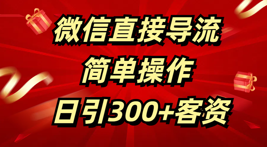 微信直接导流 简单操作 日引300+客资创业之家-网创项目资源站-副业项目-创业项目-搞钱项目创业之家