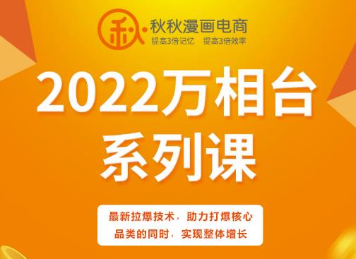 秋秋漫画电商2022万相台系列课，最新拉爆技术，助力打爆核心品类的同时，实现整体增长创业之家-网创项目资源站-副业项目-创业项目-搞钱项目创业之家