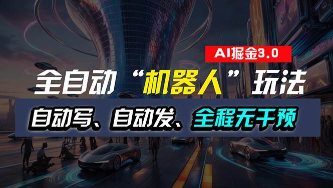 全自动掘金“自动化机器人”玩法，自动写作自动发布，全程无干预，完全…创业之家-网创项目资源站-副业项目-创业项目-搞钱项目创业之家