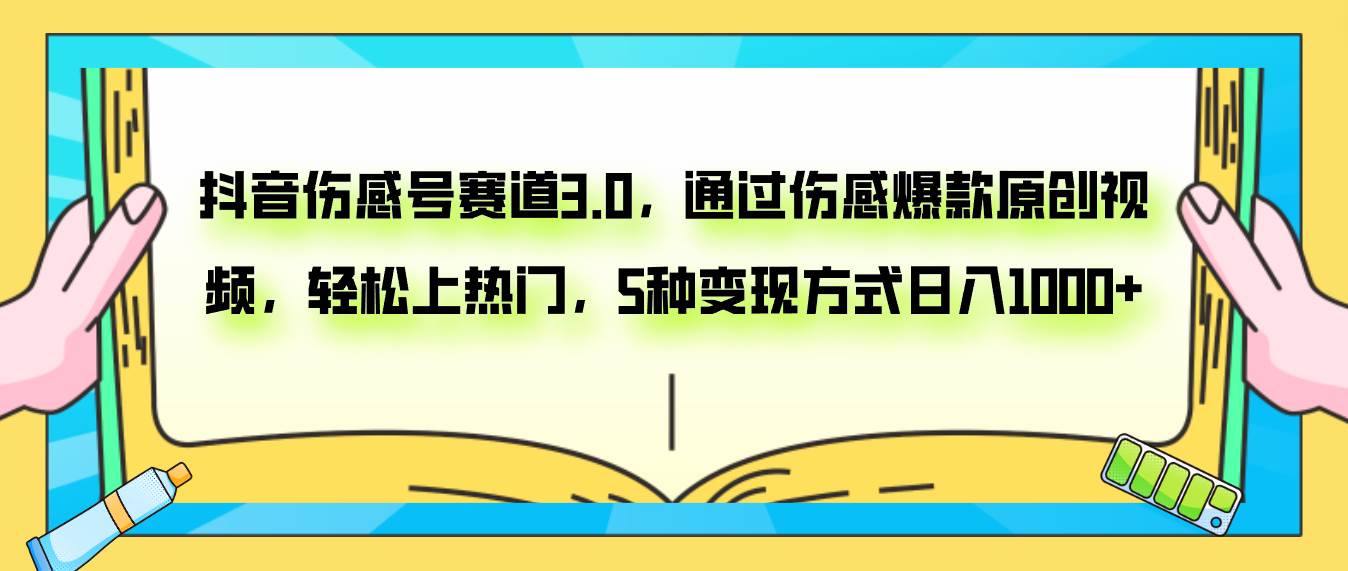 抖音伤感号赛道3.0，通过伤感爆款原创视频，轻松上热门，5种变现日入1000+创业之家-网创项目资源站-副业项目-创业项目-搞钱项目创业之家