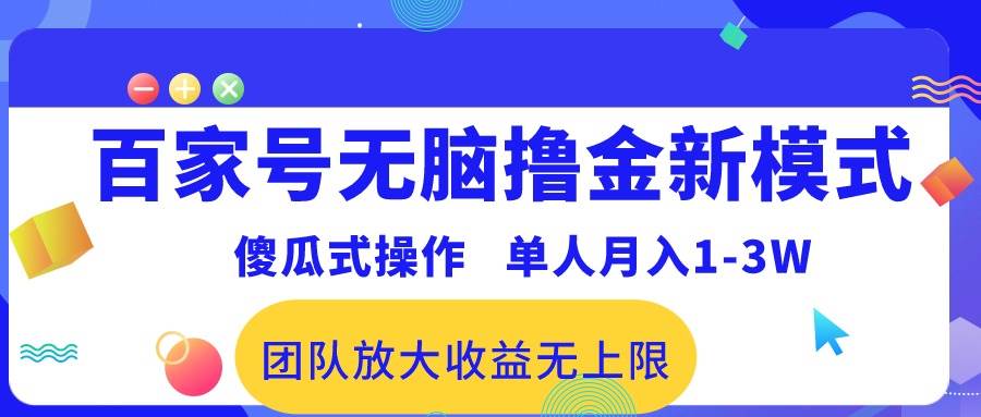 百家号无脑撸金新模式，傻瓜式操作，单人月入1-3万！团队放大收益无上限！创业之家-网创项目资源站-副业项目-创业项目-搞钱项目创业之家