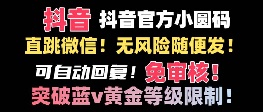 抖音二维码直跳微信技术！站内随便发不违规！！创业之家-网创项目资源站-副业项目-创业项目-搞钱项目创业之家
