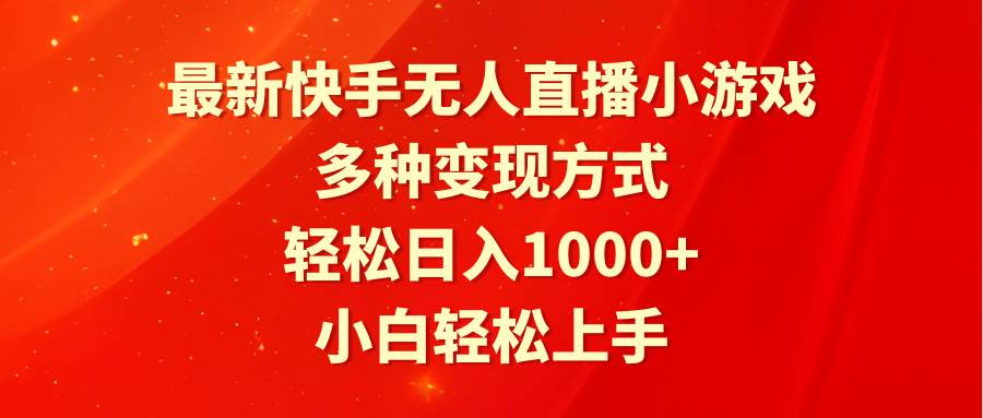 最新快手无人直播小游戏，多种变现方式，轻松日入1000+小白轻松上手创业之家-网创项目资源站-副业项目-创业项目-搞钱项目创业之家